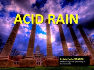 Acid rainBy Luiz Paulo CARNEIROChemicalEngineer, specializing in Environmental