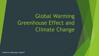 Global Warming
Greenhouse Effect and
Climate Change
Iantorno. Mastruzzo. Bassini
 