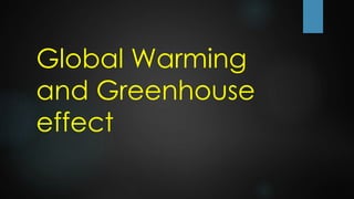 Global Warming
and Greenhouse
effect
 
