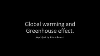 Global warming and
Greenhouse effect.
 
