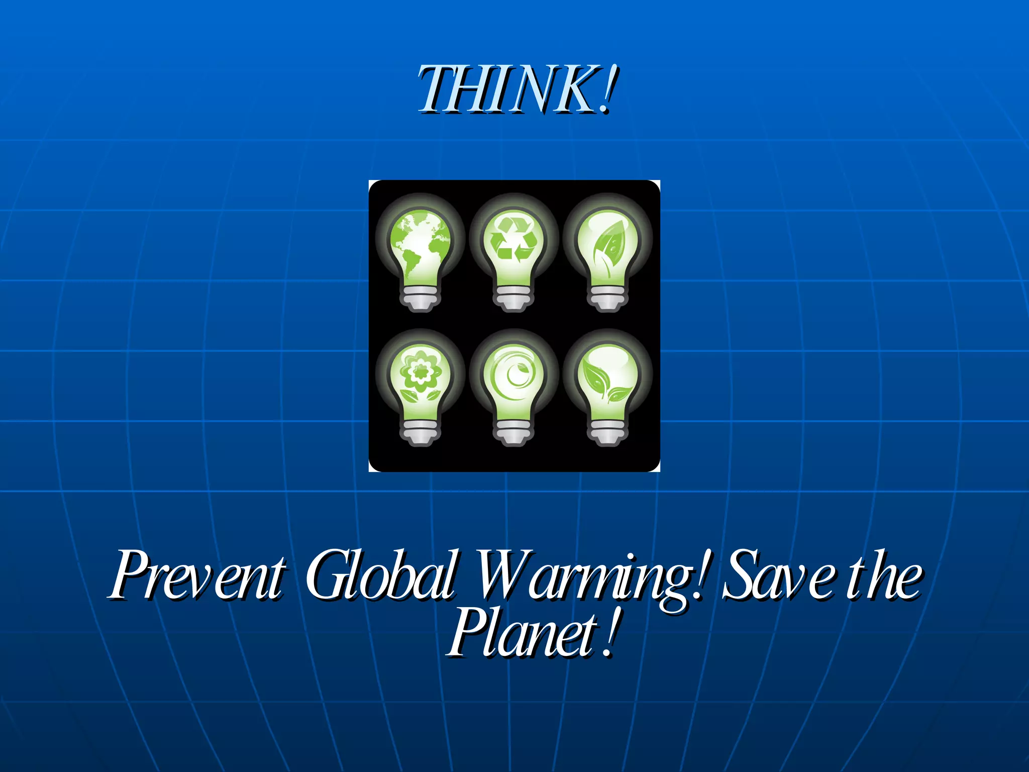THINK! Prevent Global Warming! Save the Planet! 