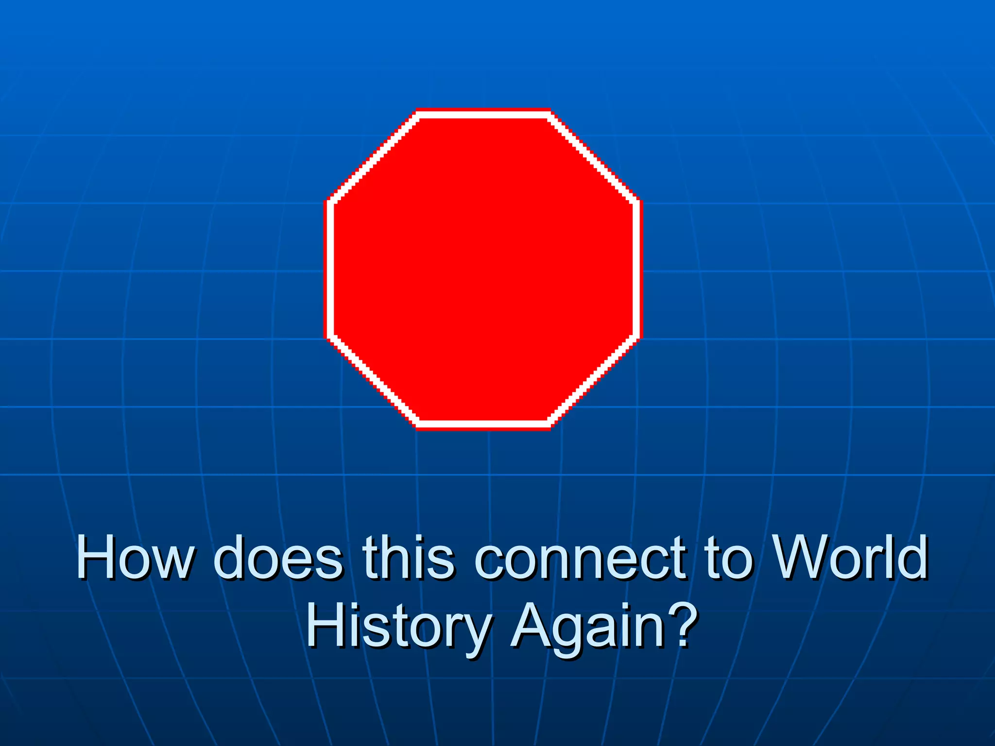 How does this connect to World History Again? 
