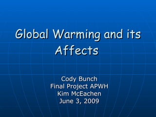 Global Warming and its Affects   Cody Bunch Final Project APWH Kim McEachen June 3, 2009 