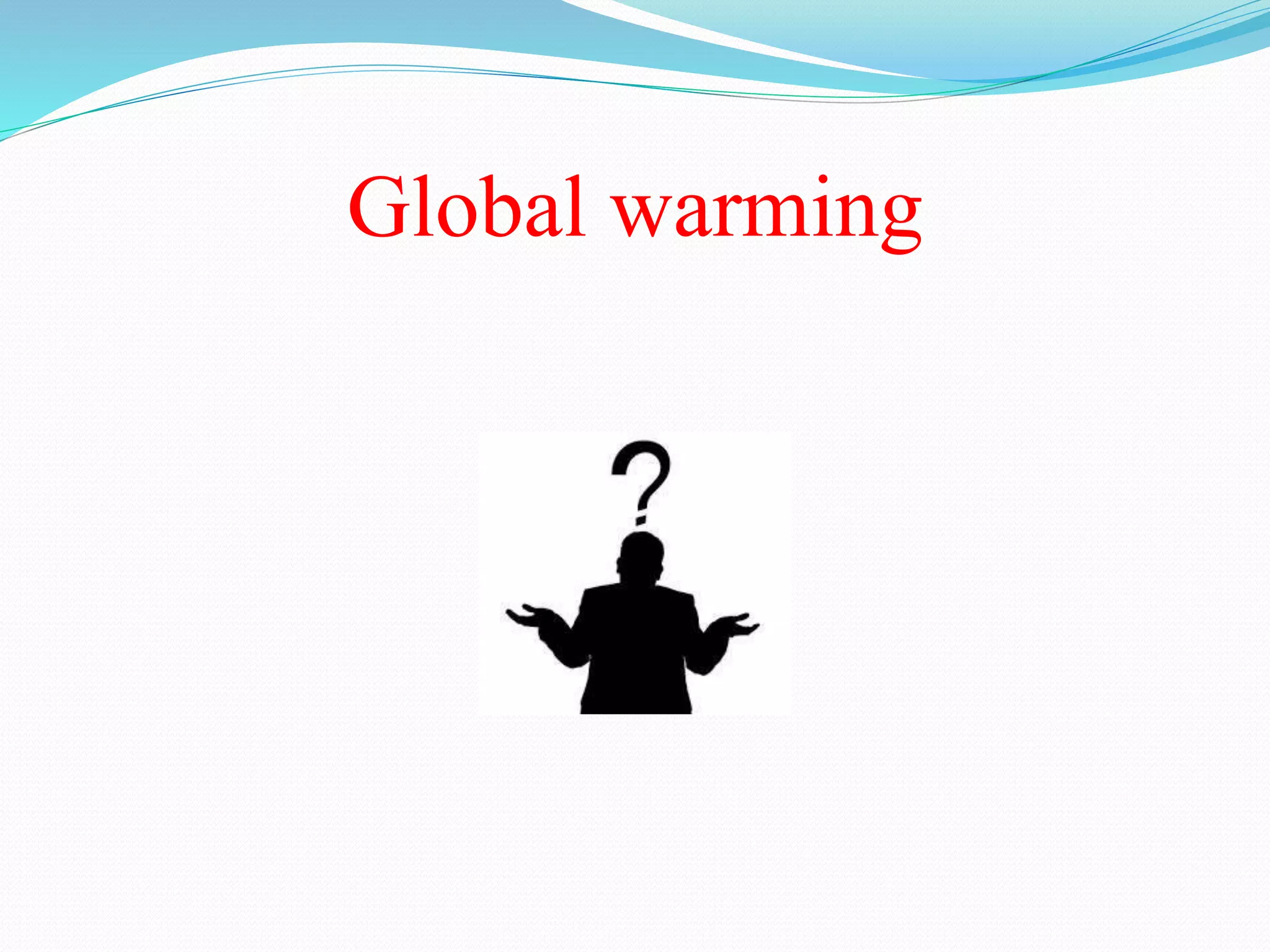 Global warming
 