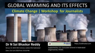 GLOBAL WARMING AND ITS EFFECTS
Supported by: U.S. Consulate General in Hyderabad
Organised by: VIEWS
Venue: Dr. MCR HRD Institute, Jubilee Hills Hyderabad
Date: 21st June 2023Time: 03:30 PM
Dr N Sai Bhaskar Reddy https://saibhaskar.com
 