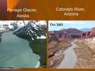 Portage Glacier,  Alaska Colorado River,  Arizona 1914 2004 June 2002 Dec 2003 