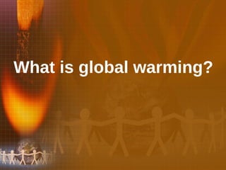 What is global warming? 