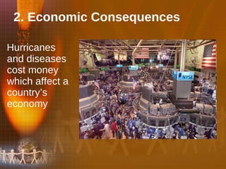 Hurricanes and diseases cost money which affect a country’s economy 2. Economic Consequences 