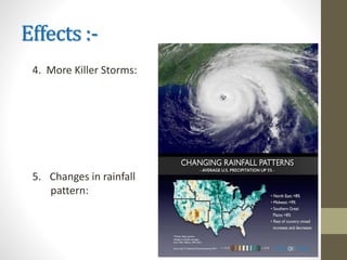 Effects :-
4. More Killer Storms:
5. Changes in rainfall
pattern:
 