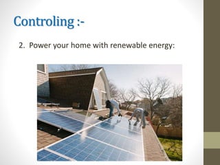 Controling :-
2. Power your home with renewable energy:
 