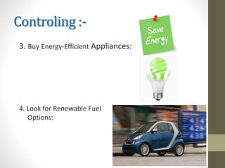 Controling :-
3. Buy Energy-Efficient Appliances:
4. Look for Renewable Fuel
Options:
 