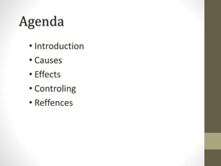 Agenda
• Introduction
• Causes
• Effects
• Controling
• Reffences
 