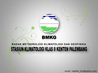 BMKG
BADAN METEOROLOGI KLIMATOLOGI DAN GEOFISIKA
email : staklim_knt@yahoo.com
 