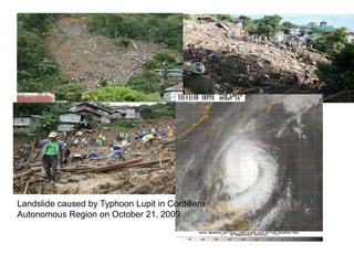 Landslide caused by Typhoon Lupit in Cordillera
Autonomous Region on October 21, 2009
 