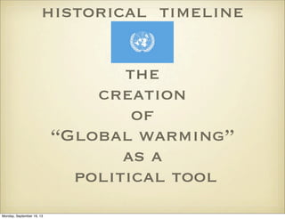 historical timeline
the
creation
of
“Global warming”
as a
political tool
Monday, September 16, 13

 