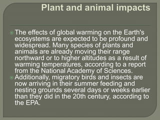  The effects of global warming on the Earth's 
ecosystems are expected to be profound and 
widespread. Many species of pl...
