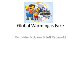 Global Warming is Fake By: Eddie McGann & Jeff Rabenold 