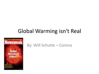 Global Warming isn't Real By: Will Schutte – Corona  