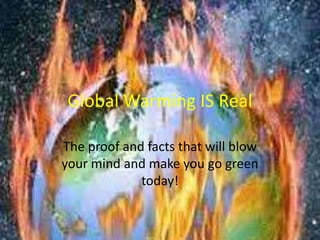 Global Warming IS Real The proof and facts that will blow your mind and make you go green today! 