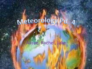 Meteorology Pd. 4 Alizae, Rachel, Jake 
