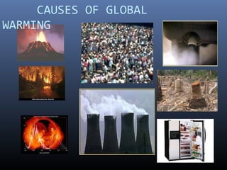 CAUSES OF GLOBAL
WARMING
 