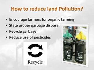 • Encourage farmers for organic farming
• State proper garbage disposal
• Recycle garbage
• Reduce use of pesticides
 