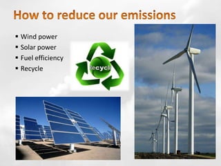  Wind power
 Solar power
 Fuel efficiency
 Recycle
 