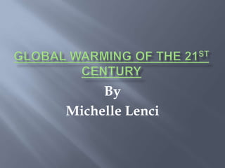 Global Warming of the 21st Century By Michelle Lenci 