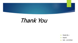 Thank You
 Made By :-
 Raahil
 SID - 22107041
 