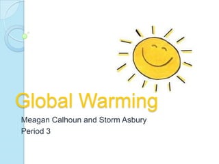 Global Warming Meagan Calhoun and Storm Asbury Period 3 