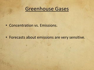Greenhouse Gases
• Concentration vs. Emissions.
• Forecasts about emissions are very sensitive.
 