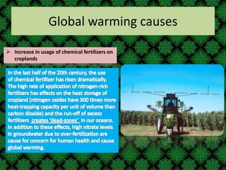 Global warming causes
 Increase in usage of chemical fertilizers on
croplands
 