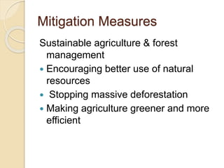 Mitigation Measures
Sustainable agriculture & forest
management
 Encouraging better use of natural
resources
 Stopping massive deforestation
 Making agriculture greener and more
efficient
 