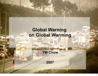 Global Warning
on Global Warming


     YW Chow

       2007


                    1