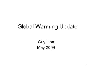 Global Warming Update Guy Lion May 2009 