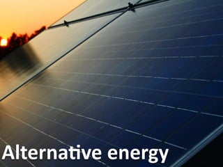 AlternaDve	
  energy

 