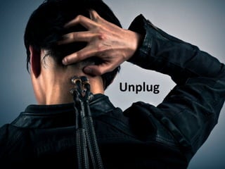 Unplug

 