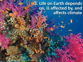 3.	
  Life	
  on	
  Earth	
  depends	
  
on,	
  is	
  aﬀected	
  by,	
  and	
  
aﬀects	
  climate

 