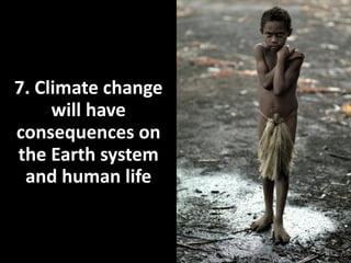 7.	
  Climate	
  change	
  
will	
  have	
  
consequences	
  on	
  
the	
  Earth	
  system	
  
and	
  human	
  life

 
