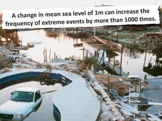 of	
  1m	
  can	
  increase	
  the
	
  change	
  in	
  mean	
  sea	
  level	
  
A
ore	
  than	
  1000	
  1mes.
y	
  of	
  extreme	
  events	
  by	
  m
frequenc

 