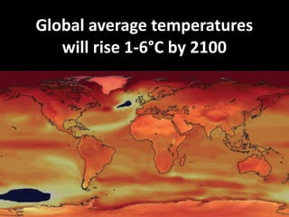 Global	
  average	
  temperatures
will	
  rise	
  1-­‐6°C	
  by	
  2100

 