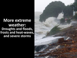 More	
  extreme	
  
weather:

Droughts	
  and	
  ﬂoods,	
  
frosts	
  and	
  heat-­‐waves,	
  
and	
  severe	
  storms

 