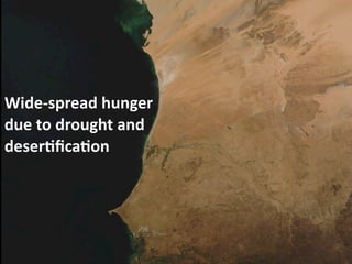 Wide-­‐spread	
  hunger	
  
due	
  to	
  drought	
  and	
  
deser1ﬁca1on

 