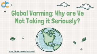 Global Warming: Why are We
Not Taking it Seriously?
https://www.desertcart.co.za/
 