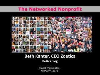 The Networked Nonprofit Beth Kanter, CEO ZoeticaBeth’s Blog  Global Washington, February, 2011 