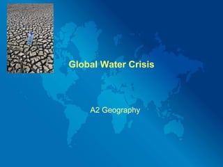 Global Water Crisis



    A2 Geography
 