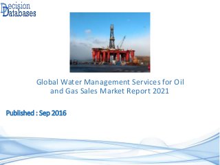 Published : Sep 2016
Global Water Management Services for Oil
and Gas Sales Market Report 2021
 