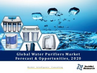 Global Water Purifiers Market
Forecast & Opportunities, 2020
M a r k e t I n t e l l i g e n c e . C o n s u l t i n g
 