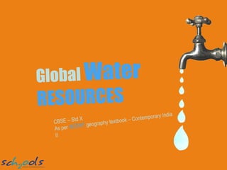 Global   Water  RESOURCES CBSE – Std X As per  NCERT  geography textbook – Contemporary India II 