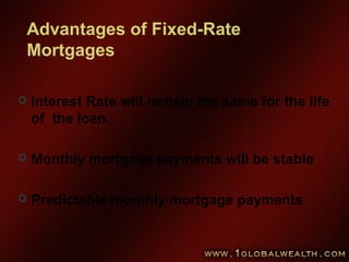 Advantages of Fixed-Rate
Mortgages
 Interest Rate will remain the same for the life
of the loan.
 Monthly mortgage payments will be stable
 Predictable monthly mortgage payments
 